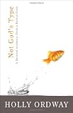 Image of Not God's Type: A Rational Academic Finds a Radical Faith