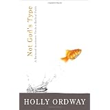 Not God's Type: A Rational Academic Finds a Radical Faith ~ Holly Ordway