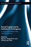 Social capital and its institutional contingency : a study of the United States, China, and Taiwan