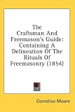 The Craftsman and Freemason's Guide: Containing a Delineation of the Rituals of Freemasonry