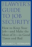 The Lawyer's Guide to Job Security: How to Keep Your Job--and Make the Most of It--in Good Times and Bad