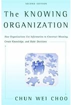 The Knowing Organization: How Organizations Use Information to Construct Meaning, Create Knowledge, and Make Decisions