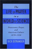 The Life of Prayer in a World of Science: Protestants, Prayer, and American Culture, 1870-1930: Protestants, Prayer and American Culture, 1870-1930 (Religion in America)