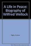 A life in peace : a biography of Wilfrid Wellock