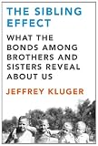 The Sibling Effect: What the Bonds Among Brothers and Sisters Reveal About Us