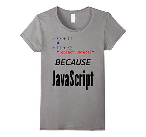 Women's wat BECAUSE JavaScript: Funny T-Shirt for JS Web Developers Large Slate