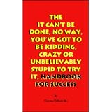 The It Can't Be Done, No Way, You've Got to Be Kidding, Crazy or Unbelievably Stupid to Try It, Handbook for Successby Clayton Clifford Bye