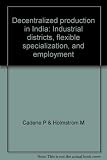 Decentralized production in India : industrial districts, flexible specialization and employment