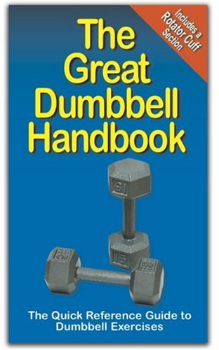 The Great Dumbbell Handbook: The Quick Reference Guide to Dumbbell Exercises