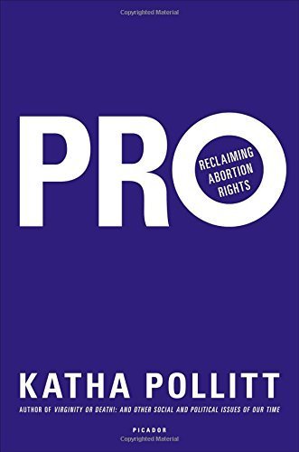 Pro: Reclaiming Abortion Rights by Pollitt, Katha (2014) Hardcover