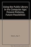 Using the public library in the computer age : present patterns, future possibilities