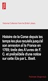 Histoire de la Corse depuis les temps les plus reculeÌs jusqu'aÌ son annexion aÌ la France en 1769; tireÌe des Åuvres de F. C. et preÌceÌdeÌe d'une notice sur cette iÌle par L. Boell.