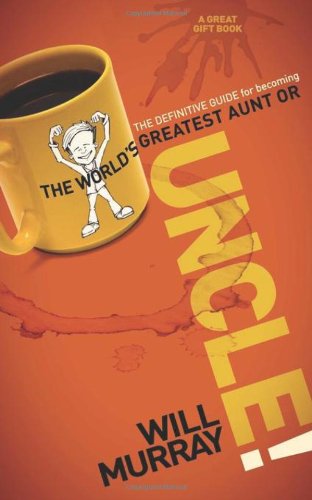 UNCLE: The Definitive Guide for Becoming the World's Greatest Aunt or Uncle