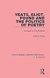 Yeats, Eliot, Pound and the politics of poetry : richest to the richest
