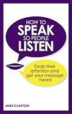 How to speak so people listen : grab their attention and get your message heard