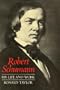 Robert Schumann: His Life and Work