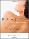 Beauty Pure and Simple: The Ayurvedic Approach to Beautiful Skin