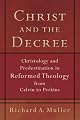 Christ and the Decree: Christology and Predestination in Reformed Theology from Calvin to Perkins (Studies in historical theology)