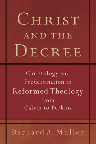 Christ and the Decree: Christology and Predestination in Reformed Theology from Calvin to Perkins under Protestant in The Books Store