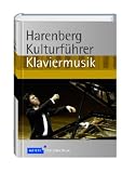 Harenberg Kulturfuehrer Klaviermusik: Werkbeschreibungen von ueber 750 Werken der Klaviermusik, Biografien von 100 Komponisten