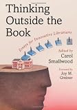 Thinking Outside the Book: Essays for Innovative Librarians