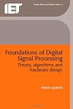 Foundations of Digital Signal Processing: Theory, Algorithms and Hardware Design (IEE Circuits, Devices and Systems)