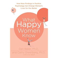 What Happy Women Know: How New Findings in Positive Psychology Can Change Women's Lives for the Better