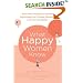 What Happy Women Know: How New Findings in Positive Psychology Can Change Women's Lives for the Better