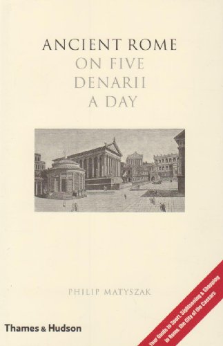 Ancient Rome on Five Denarii a Day: A Guide to Sightseeing, Shopping and Survival in the City of the Caesars