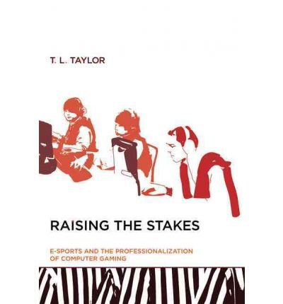 [(Raising the Stakes: E-Sports and the Professionalization of Computer Gaming )] [Author: T. L. Taylor] [Apr-2012]