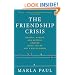 The Friendship Crisis: Finding, Making, and Keeping Friends When You're Not a Kid Anymore