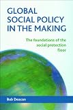 Global social policy in the making : the foundations of the social protection floor