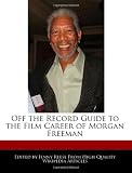 Off the Record Guide to the Film Career of Morgan Freeman