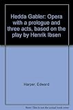 Hedda Gabler : opera with a prologue and three acts, based on the play by Henrik Ibsen
