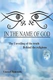 In the Name of God: The Unveiling of the Truth Behind the Religions: In this book you'll find the answers to: When were and who are Adam & Eve? ... religion & Race? What does God want from us?
