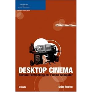 Desktop Cinema: Feature Filmmaking On a Home Computer (Aspiring Filmmaker's Library) by Graham Robertson