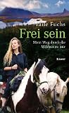 Frei sein: Mein Weg durch die Wildnis zu mir - Vaile Fuchs