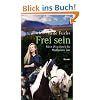 Frei sein: Mein Weg durch die Wildnis zu mir