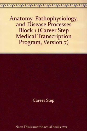 Anatomy, Pathophysiology, and Disease Processes Block 1 (Career Step Medical Transcription Program, Version 7)