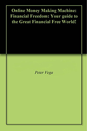 Online Money Making Machine: Financial Freedom: Your guide to the Great Financial Free World!