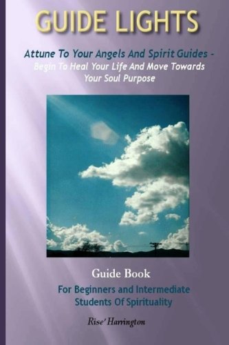 Guide Lights - Attune to Your Angels And Spirit Guides - Begin To Heal Your Life And Move Toward Your Soul Purpose, by Rise' Harrington