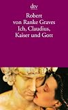Ich, Claudius, Kaiser und Gott: Roman - Robert von Ranke Graves