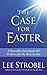 The Case for Easter: Journalist Investigates the Evidence for the Resurrection