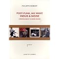 Post-Punk, No Wave, Indus & Noise, chronologie et chass�s-crois�s