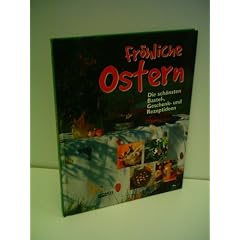 Verlagsredaktion: Fr�hliche Ostern - Die sch�nsten Bastel-, Geschenk- und Rezeptideen