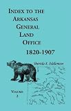 Index to the Arkansas General Land Office, 1820-1907, Vol. 2: Covering the Counties of Union, Bradley, and Ashley
