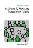 Analyzing and Reporting Focus Group Results (Focus Group Kit)