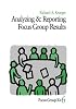 Analyzing and Reporting Focus Group Results (Focus Group Kit)