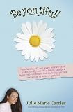 BeYOUtiful! The Ultimate Girl's and Young Woman's Guide to Discovering Your True Beauty, Gaining a Higher Self-Confidence and Developing Personal Success in All Areas of Your Life!