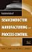 Fundamentals of Semiconductor Manufacturing and Process Control